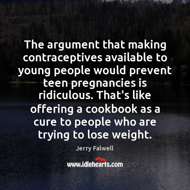 The argument that making contraceptives available to young people would prevent teen Jerry Falwell Picture Quote