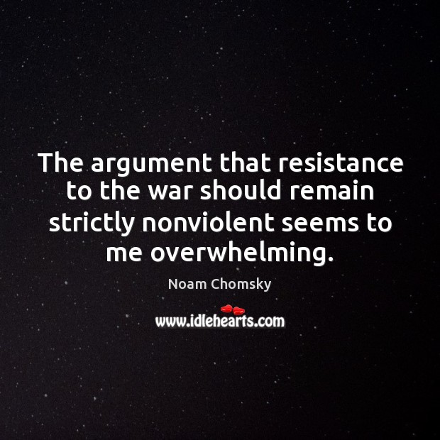 The argument that resistance to the war should remain strictly nonviolent seems Noam Chomsky Picture Quote