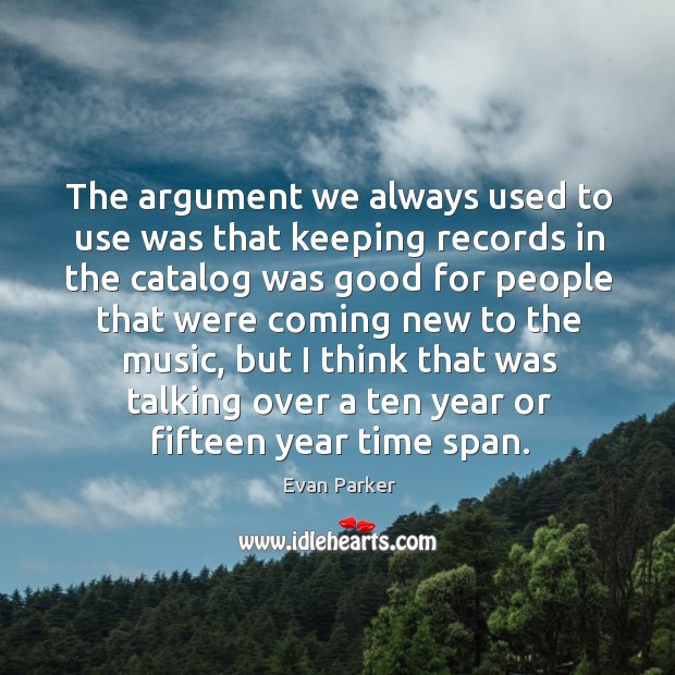 The argument we always used to use was that keeping records in Image