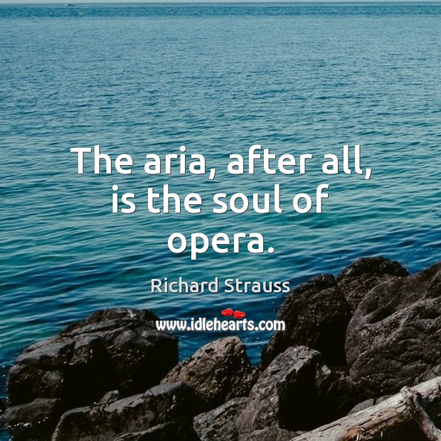 The aria, after all, is the soul of opera. Image