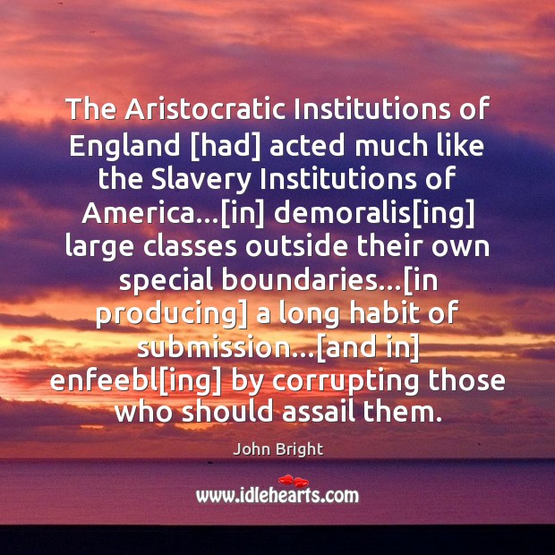 The Aristocratic Institutions of England [had] acted much like the Slavery Institutions Submission Quotes Image