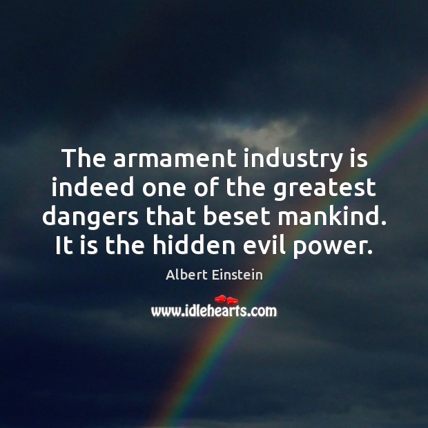 The armament industry is indeed one of the greatest dangers that beset Hidden Quotes Image