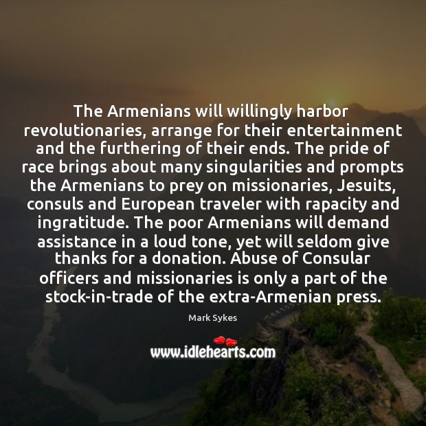 The Armenians will willingly harbor  revolutionaries, arrange for their entertainment and the Image