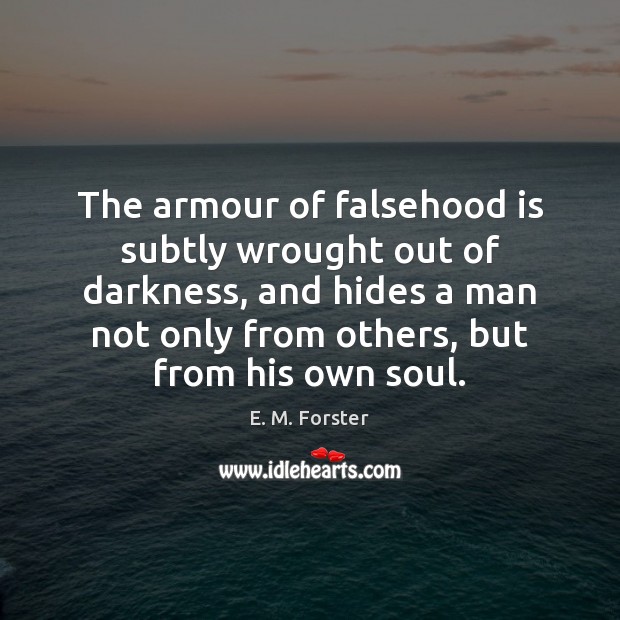 The armour of falsehood is subtly wrought out of darkness, and hides E. M. Forster Picture Quote