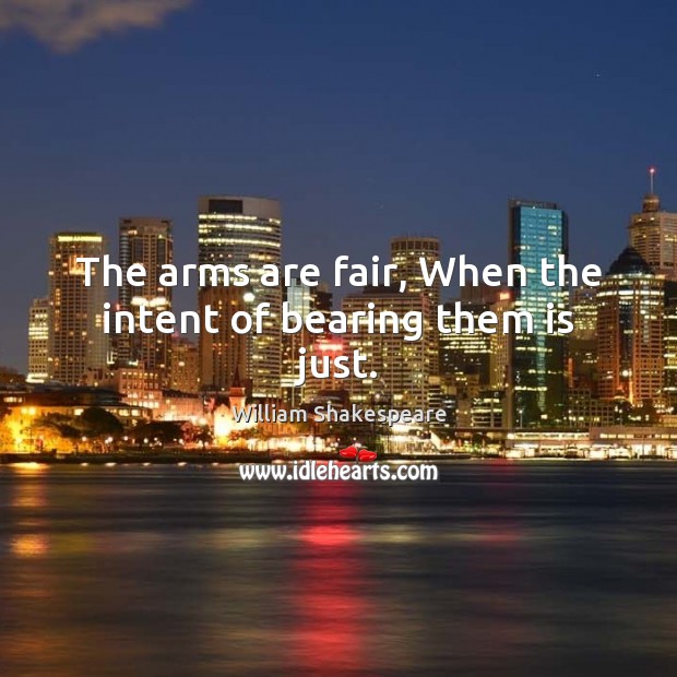 The arms are fair, When the intent of bearing them is just. Image