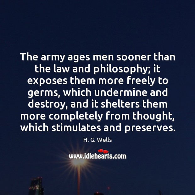 The army ages men sooner than the law and philosophy; it exposes H. G. Wells Picture Quote