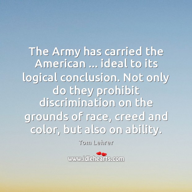 The Army has carried the American … ideal to its logical conclusion. Not Tom Lehrer Picture Quote