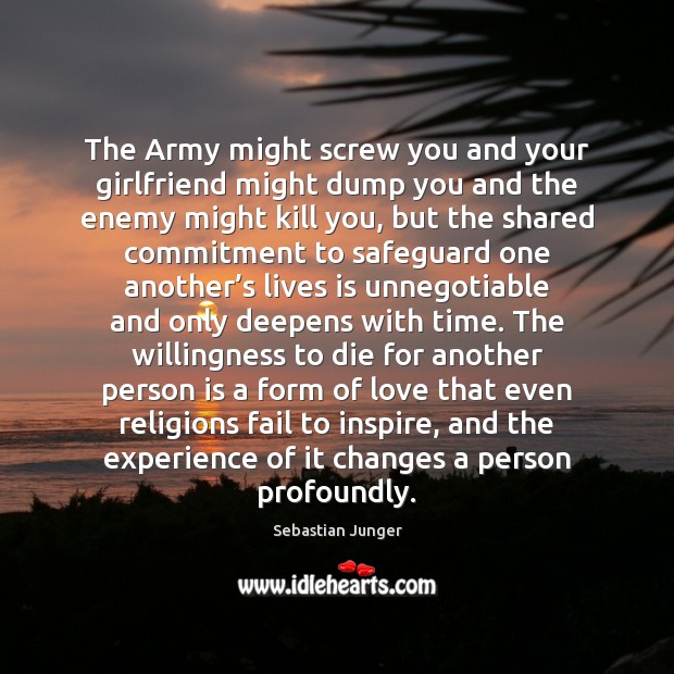 The Army might screw you and your girlfriend might dump you and Sebastian Junger Picture Quote