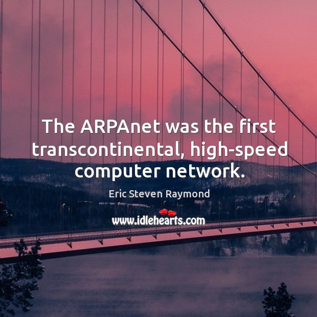 The arpanet was the first transcontinental, high-speed computer network. Eric Steven Raymond Picture Quote