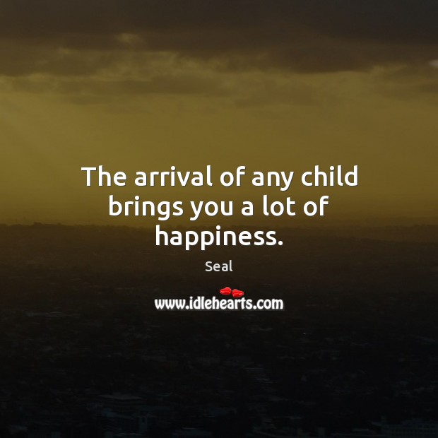 The arrival of any child brings you a lot of happiness. Seal Picture Quote