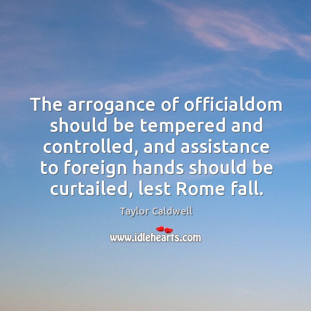 The arrogance of officialdom should be tempered and controlled, and assistance to 