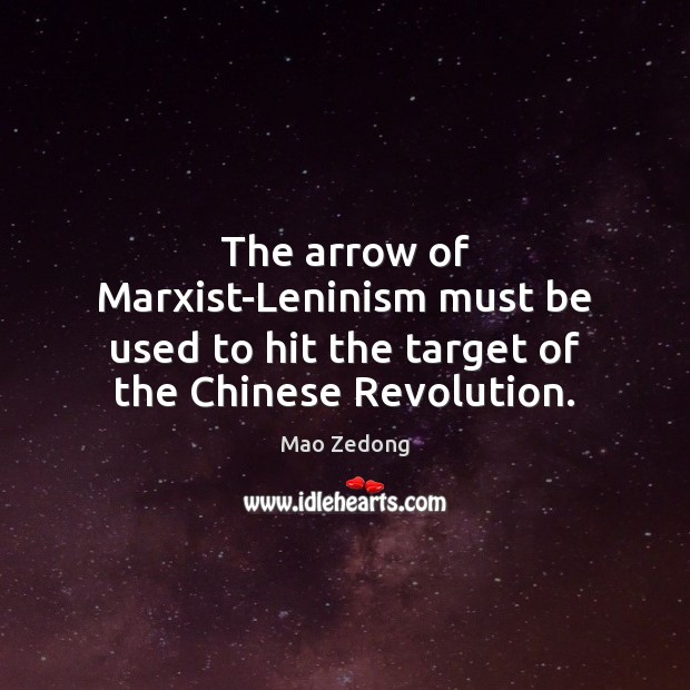 The arrow of Marxist-Leninism must be used to hit the target of the Chinese Revolution. Mao Zedong Picture Quote