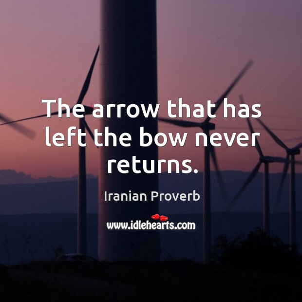 The arrow that has left the bow never returns. Iranian Proverbs Image