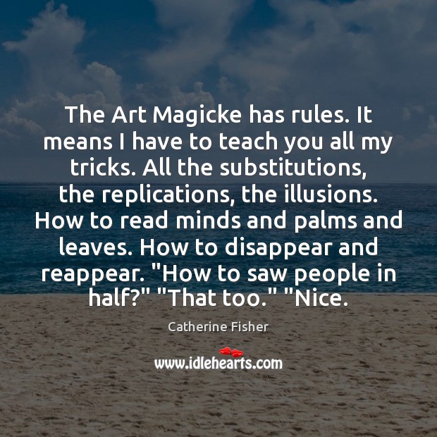 The Art Magicke has rules. It means I have to teach you Catherine Fisher Picture Quote