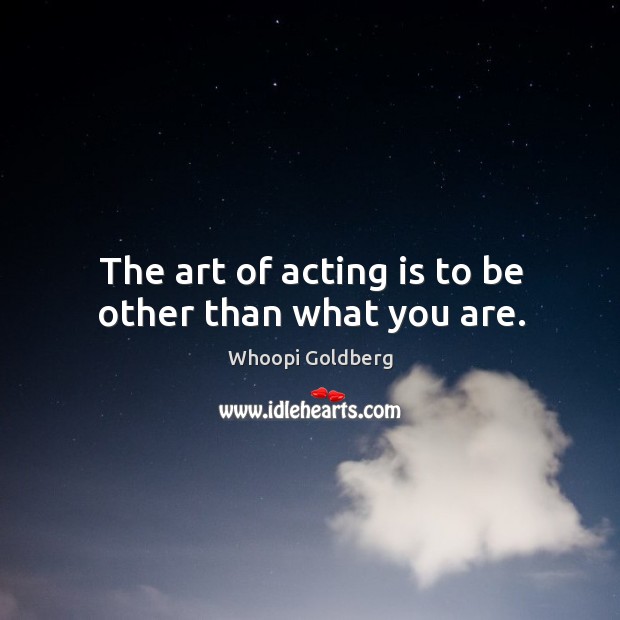 The art of acting is to be other than what you are. Acting Quotes Image