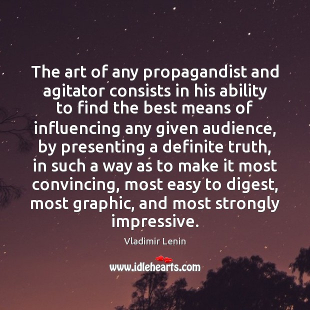 The art of any propagandist and agitator consists in his ability to Vladimir Lenin Picture Quote