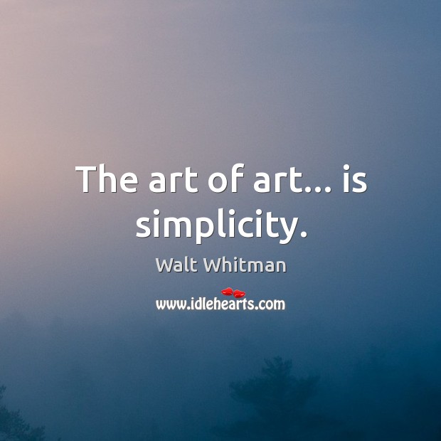 The art of art… is simplicity. Walt Whitman Picture Quote