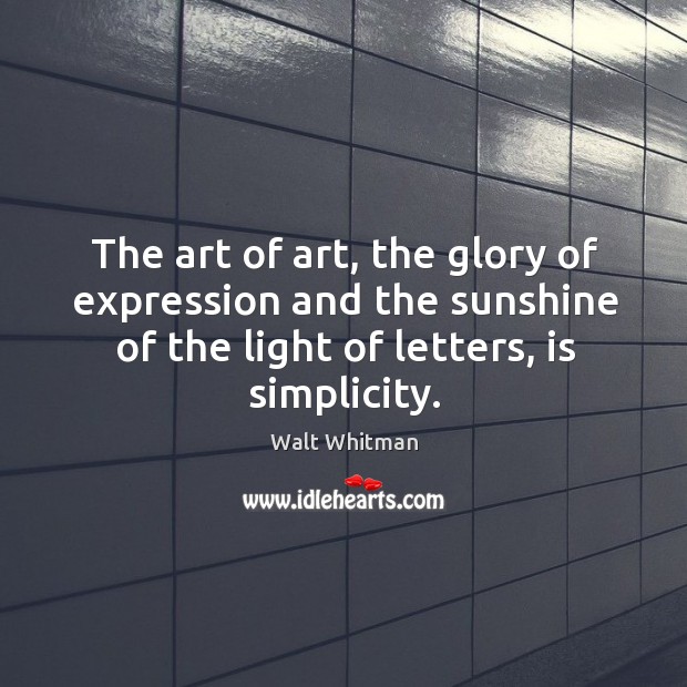 The art of art, the glory of expression and the sunshine of the light of letters, is simplicity. Image
