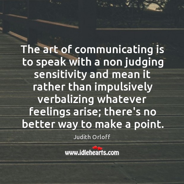 The art of communicating is to speak with a non judging sensitivity Judith Orloff Picture Quote