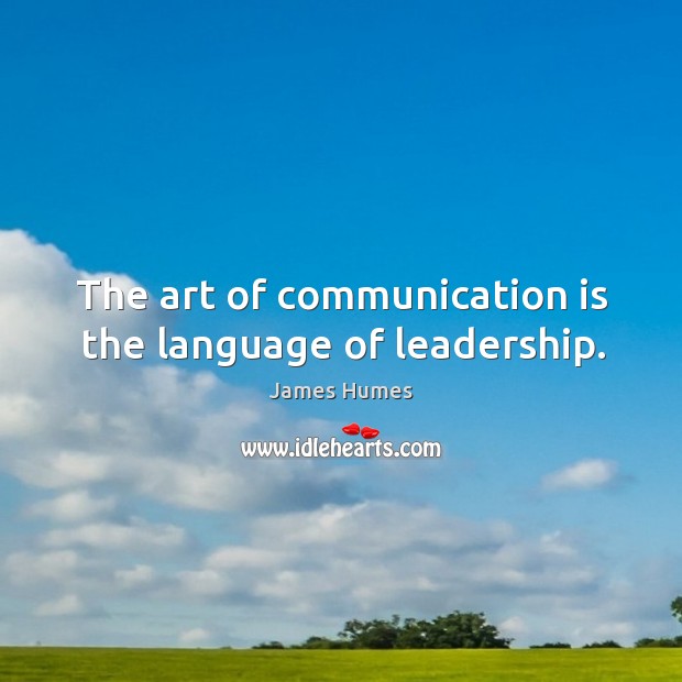 The art of communication is the language of leadership. James Humes Picture Quote