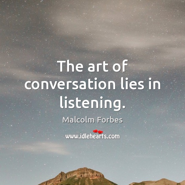 The art of conversation lies in listening. Malcolm Forbes Picture Quote