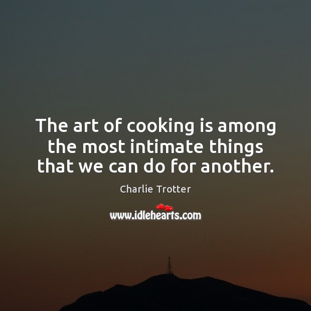 The art of cooking is among the most intimate things that we can do for another. Cooking Quotes Image