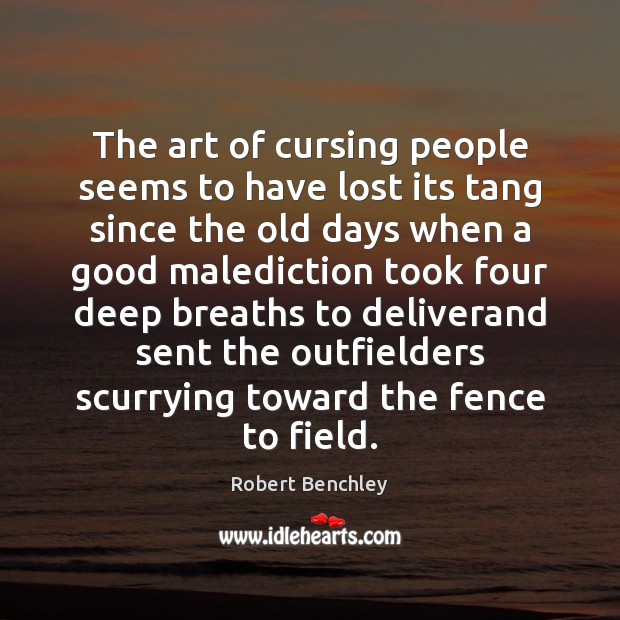 The art of cursing people seems to have lost its tang since Robert Benchley Picture Quote