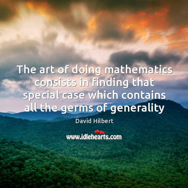 The art of doing mathematics consists in finding that special case which David Hilbert Picture Quote
