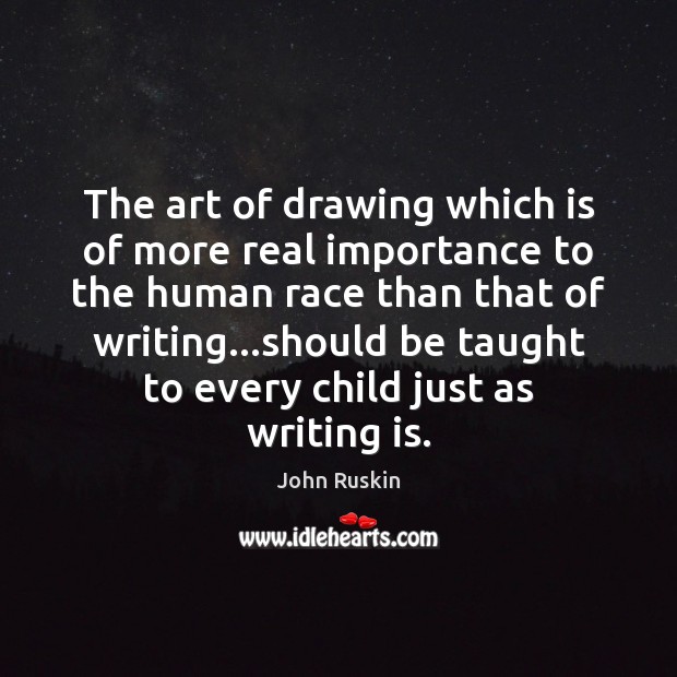 The art of drawing which is of more real importance to the John Ruskin Picture Quote
