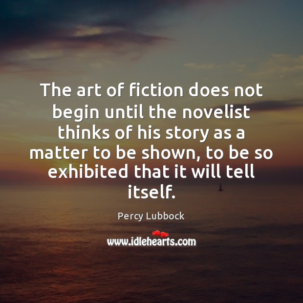 The art of fiction does not begin until the novelist thinks of Percy Lubbock Picture Quote