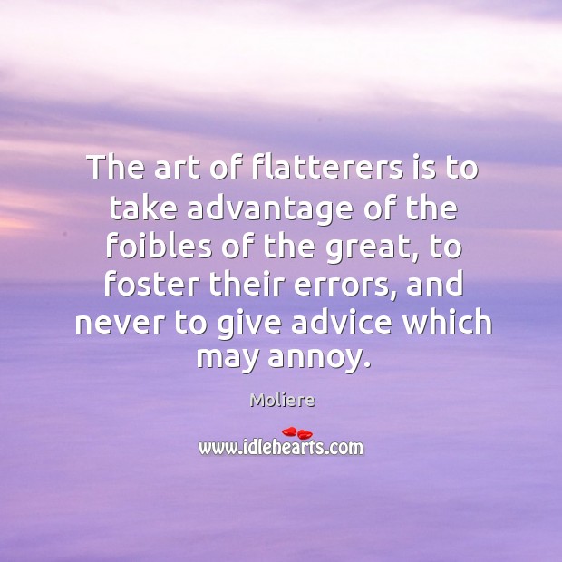 The art of flatterers is to take advantage of the foibles of Moliere Picture Quote