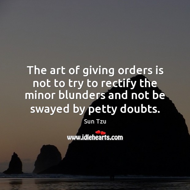 The art of giving orders is not to try to rectify the Sun Tzu Picture Quote