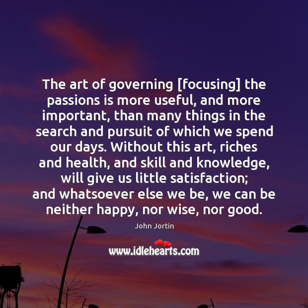 The art of governing [focusing] the passions is more useful, and more John Jortin Picture Quote
