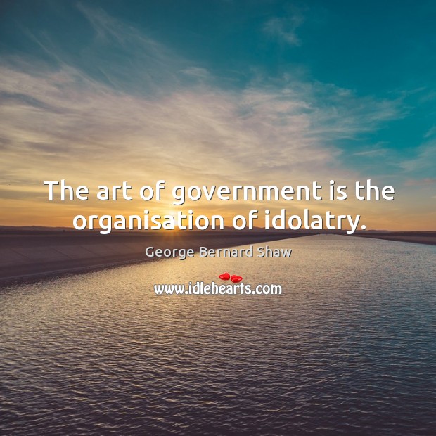The art of government is the organisation of idolatry. Image
