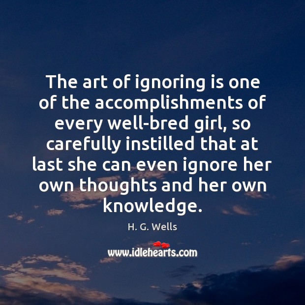 The art of ignoring is one of the accomplishments of every well-bred H. G. Wells Picture Quote