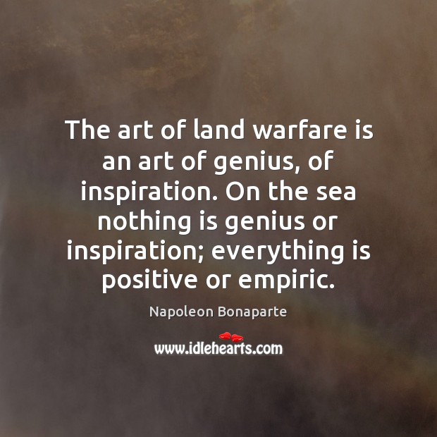 The art of land warfare is an art of genius, of inspiration. Napoleon Bonaparte Picture Quote
