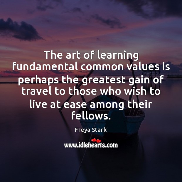 The art of learning fundamental common values is perhaps the greatest gain 