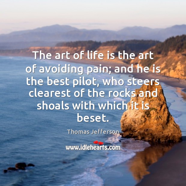 The art of life is the art of avoiding pain; and he Thomas Jefferson Picture Quote