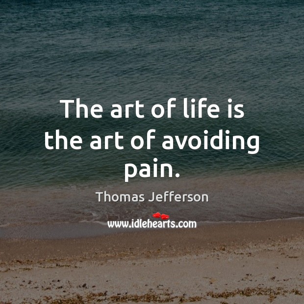 The art of life is the art of avoiding pain. Image