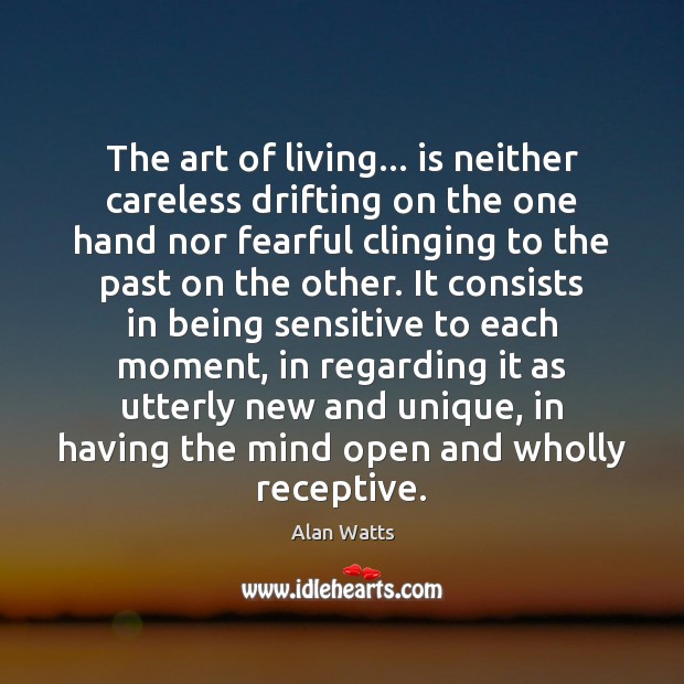 The art of living… is neither careless drifting on the one hand Alan Watts Picture Quote