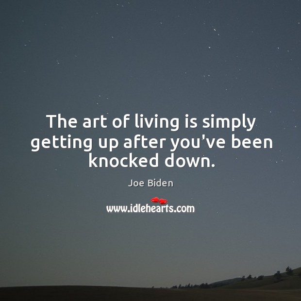The art of living is simply getting up after you’ve been knocked down. Image