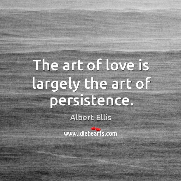 The art of love is largely the art of persistence. Albert Ellis Picture Quote