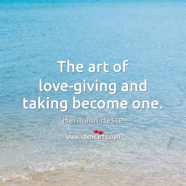 The art of love-giving and taking become one. Hermann Hesse Picture Quote