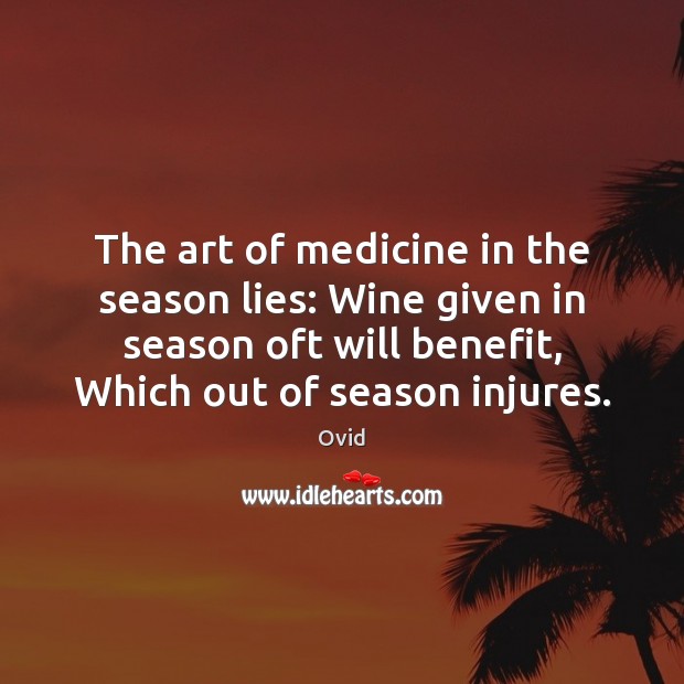 The art of medicine in the season lies: Wine given in season Ovid Picture Quote