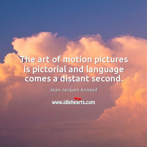 The art of motion pictures is pictorial and language comes a distant second. Jean Jacques Annaud Picture Quote