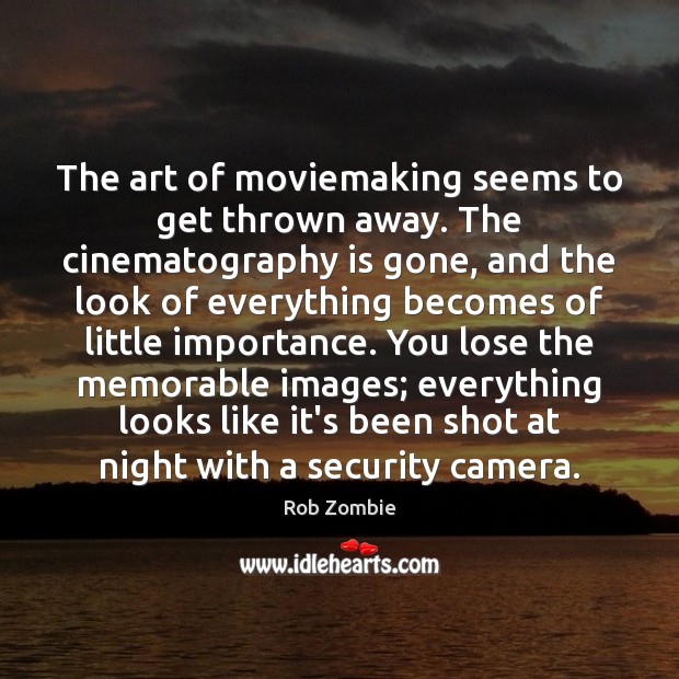 The art of moviemaking seems to get thrown away. The cinematography is Rob Zombie Picture Quote