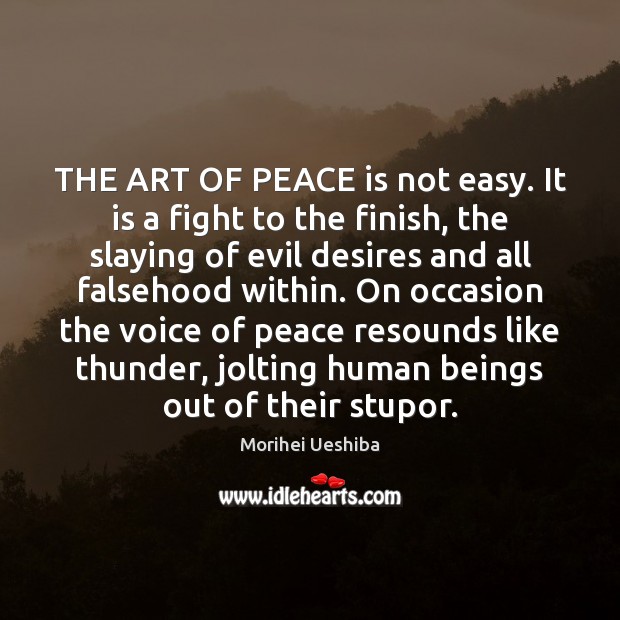 THE ART OF PEACE is not easy. It is a fight to Morihei Ueshiba Picture Quote