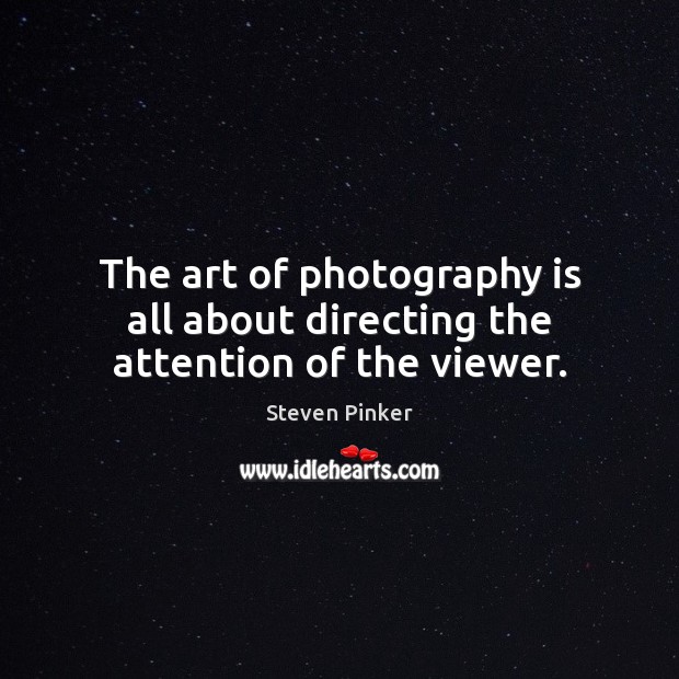The art of photography is all about directing the attention of the viewer. Steven Pinker Picture Quote