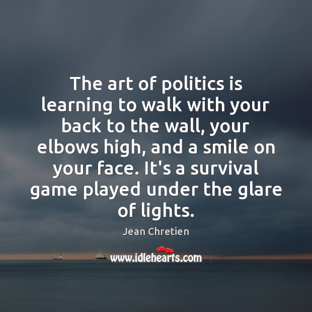 The art of politics is learning to walk with your back to Politics Quotes Image