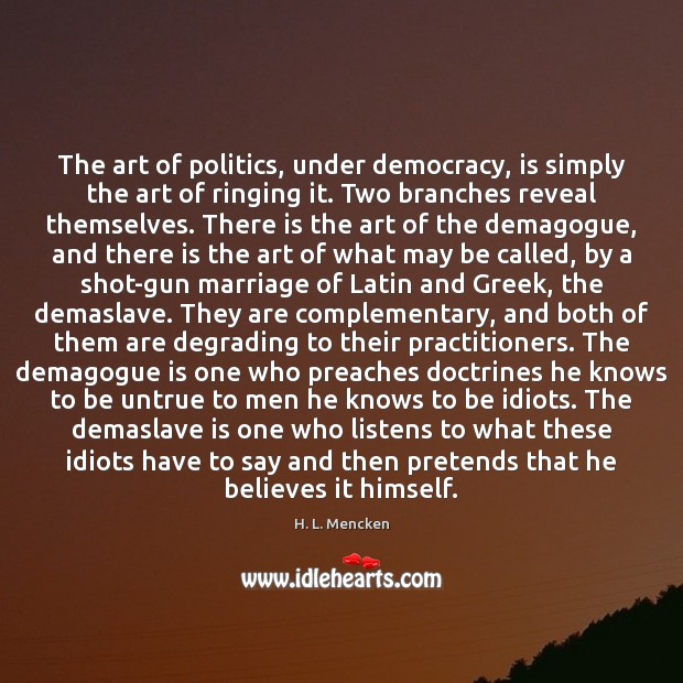 The art of politics, under democracy, is simply the art of ringing H. L. Mencken Picture Quote